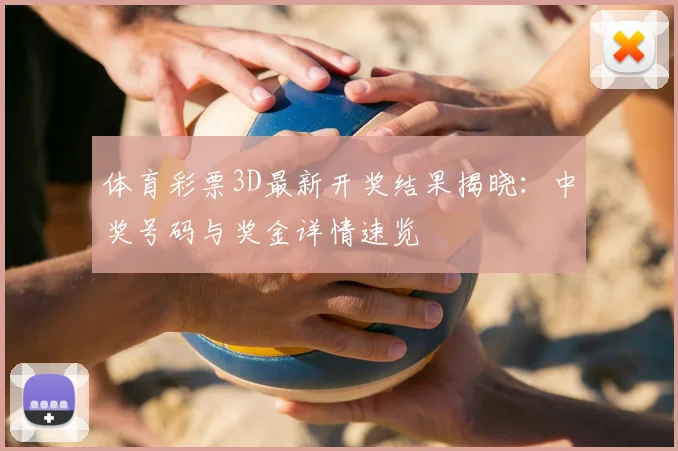 体育彩票3D最新开奖结果揭晓：中奖号码与奖金详情速览