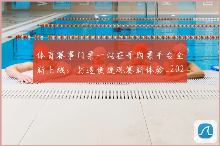 体育赛事门票一站在手购票平台全新上线，打造便捷观赛新体验_20260521201753